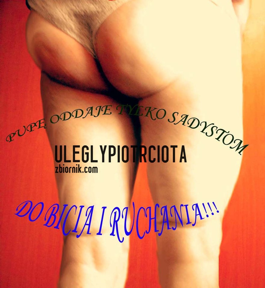 TO MOJA PUPA - WŁASNOŚĆ SADYSTÓW!!! - UleglyPiotrCiota